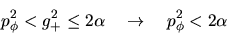 \begin{displaymath}
p_\phi^2 < g_+^2
\leq 2\alpha \quad \rightarrow \quad
p_\phi^2 < 2\alpha
\end{displaymath}