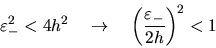 \begin{displaymath}\varepsilon_-^2 < 4h^2 \quad \rightarrow \quad
\left(\frac{\varepsilon_-}{2h}\right)^2 < 1\end{displaymath}