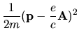 $\displaystyle \frac{1}{2m}({\bf p}-\frac{e}{c}{\bf A})^2$