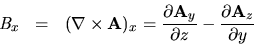 \begin{eqnarray*}
{\em B}_x & = & (\nabla \times {\bf A})_x
= \frac{\partial {\bf A}_y}{\partial z} -
\frac{\partial {\bf A}_z}{\partial y}
\end{eqnarray*}