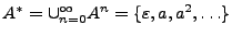 $ A^*=\cup_{n=0}^\infty A^n=\{\varepsilon,a,a^2,\ldots\}$