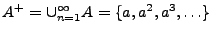 $ A^+=\cup_{n=1}^\infty A=\{a,a^2,a^3,\ldots\}$