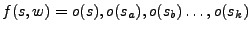 $\displaystyle f(s,w)=o(s),o(s_a),o(s_b)\ldots,o(s_k)$