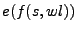 $ e(f(s,wl))$