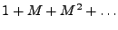 $ 1+M+M^2+\ldots$