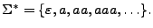 $ \Sigma^*=\{\varepsilon,a,aa,aaa,\ldots\}.
$