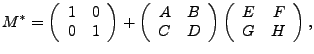 $\displaystyle M^*=\left(\begin{array}{rr}
1 & 0\\
0 & 1
\end{array}\right)
+
\...
...
\end{array}\right)
\left(\begin{array}{rr}
E & F\\
G & H
\end{array}\right)
,$