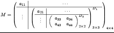 $\displaystyle M=\left( \begin{array}{c\vert c}
a_{11}&\cdots \\
\hline
\vdots&...
...s 2}^{D_2}
\end{array}\right)_{3\times 3}^{D_1}
\end{array}\right)_{4\times 4}
$