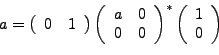 \begin{displaymath}
a=
\left(\begin{array}{cc}
0 & 1
\end{array}\right)
\left(% u...
...se packages: array
\begin{array}{l}
1 \\
0
\end{array}\right)
\end{displaymath}