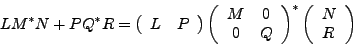 \begin{displaymath}LM^*N+PQ^*R=
\left(\begin{array}{cc}
L & P
\end{array}\right...
...use packages: array
\begin{array}{l}
N \\
R
\end{array}\right)\end{displaymath}