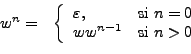 \begin{displaymath}
\begin{array}{ll}
w^n= & \left\{
\begin{array}{ll}
\varepsil...
...=0\\
ww^{n-1} & \textrm{si}\ n>0
\end{array}\right.\end{array}\end{displaymath}