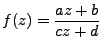 $\displaystyle f(z) = \frac{az+b}{cz+d}$