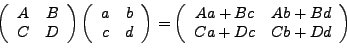 \begin{displaymath}\left(
\begin{array}{cc}
A&B \\
C&D
\end{array}\right)
\...
...{array}{cc}
Aa+Bc&Ab+Bd \\
Ca+Dc&Cb+Dd
\end{array}\right)
\end{displaymath}