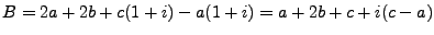 $\displaystyle B = 2a+2b+c(1+i) - a (1+i) = a + 2b+c+i(c-a)
$