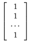 $\displaystyle \left[ \begin{array}{c} 1 \\  1 \\  \cdots \\  1 \end{array} \right]$