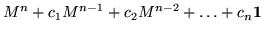 $\displaystyle M^n + c_1M^{n-1} + c_2M^{n-2} + \ldots + c_n{\bf 1}$