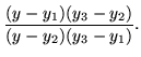 $\displaystyle \frac{(y-y_1)(y_3-y_2)}{(y-y_2)(y_3-y_1)}.$