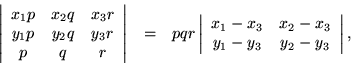 \begin{eqnarray*}\left\vert \begin{array}{ccc}
x_1p & x_2q & x_3r \\
y_1p & ...
...x_3 & x_2-x_3 \\
y_1-y_3 & y_2-y_3
\end{array} \right\vert,
\end{eqnarray*}