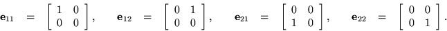 \begin{displaymath}\begin{array}{cccc}
\begin{array}{rcl}
{\bf e}_{11} & = & ...
...0 & 0 \\ 0 & 1 \end{array} \right].
\end{array}
\end{array} \end{displaymath}