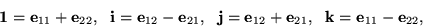 \begin{displaymath}{\bf 1}= {\bf e}_{11} + {\bf e}_{22},\ \ {\bf i}= {\bf e}_{12...
...}_{12} + {\bf e}_{21},\ \ {\bf k}= {\bf e}_{11} - {\bf e}_{22},\end{displaymath}