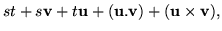 $\displaystyle s t + s {\bf v}+ t {\bf u}+ ( {\bf u}. {\bf v}) + ( {\bf u}\times {\bf v}),$