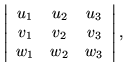 $\displaystyle \left\vert \begin{array}{ccc}
u_1 & u_2 & u_3 \\
v_1 & v_2 & v_3 \\
w_1 & w_2 & w_3
\end{array} \right\vert,$