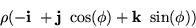 \begin{displaymath}\rho(-{\bf i}\ +{\bf j}\ \cos(\phi)+{\bf k}\ \sin(\phi))
\end{displaymath}