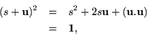 \begin{eqnarray*}( s + {\bf u}) ^2 & = & s^2 + 2 s {\bf u}+ ( {\bf u}. {\bf u}) \\
& = & {\bf 1},
\end{eqnarray*}