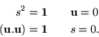 \begin{eqnarray*}s^2 = {\bf 1}& & {\bf u}= 0 \\
( {\bf u}. {\bf u}) = {\bf 1}& & s = 0.
\end{eqnarray*}