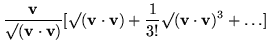 $\displaystyle \frac{{\bf v}}{\surd({\bf v}\cdot{\bf v})} [\surd({\bf v}\cdot{\bf v})+\frac{1}{3!}\surd({\bf v}\cdot{\bf v})^3+\ldots ]$