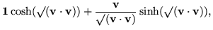 $\displaystyle {\bf 1}\cosh(\surd({\bf v}\cdot{\bf v})) + \frac{{\bf v}}{\surd({\bf v}\cdot{\bf v})} \sinh(\surd({\bf v}\cdot{\bf v})),$