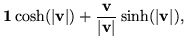 $\displaystyle {\bf 1}\cosh(\vert{\bf v}\vert) + \frac{{\bf v}}{\vert{\bf v}\vert} \sinh(\vert{\bf v}\vert),$