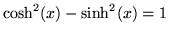 $\cosh^2(x) - \sinh^2(x) = 1$