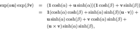 \begin{eqnarray*}\exp(\alpha {\bf u}) \exp (\beta {\bf v}) & = &
( {\bf 1}\cos...
...+ \\
& & ({\bf u}\times {\bf v}) \sinh(\alpha) \sinh(\beta),
\end{eqnarray*}