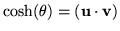 $\cosh(\theta) = ({\bf u}\cdot{\bf v})$