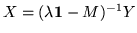 $X = (\lambda{\bf 1}-M)^{-1}Y$