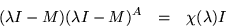 \begin{eqnarray*}(\lambda I - M)(\lambda I - M)^A & = & \chi(\lambda) I
\end{eqnarray*}