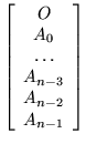 $\displaystyle \left[ \begin{array}{c}
O \\  A_0 \\  \ldots \\  A_{n-3} \\  A_{n-2} \\  A_{n-1} \end{array} \right]$