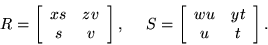 \begin{displaymath}R = \left[ \begin{array}{cc} xs & zv \\ s & v \end{array} \ri...
...left[ \begin{array}{cc} wu & yt \\ u & t \end{array} \right].
\end{displaymath}