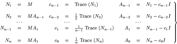 \begin{displaymath}\left. \begin{array}{rclrclrcl}
N_1 & = & M & c_{n-1} & = &...
...rm Trace}\ (N_{n}) &
A_0& = &N_n-c_0I
\end{array} \right\}
\end{displaymath}