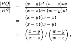 \begin{eqnarray*}\frac{\vert PQ\vert}{\vert RS\vert} & = & \frac{(x-y)st\ (w-z)u...
... = & \left(\frac{x-y}{x-z}\right)/\left(\frac{w-y}{w-z}\right),
\end{eqnarray*}