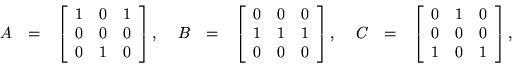 \begin{displaymath}\begin{array}{rclrclrcl}
A & = &
\left[\begin{array}{ccc} 1...
... 1 & 0\\ 0 & 0 & 0\\ 1 & 0 & 1 \end{array}\right],
\end{array} \end{displaymath}