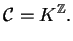 $\displaystyle \mathcal{C}= K^{\mathbb{Z}}.$