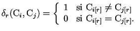 $\displaystyle \delta_r(\mathrm{C}_{i},\mathrm{C}_{j})= \left\{ \begin{array}{ll...
... 0 & \mbox{si } \mathrm{C}_{i[r]} = \mathrm{C}_{j[r]}.  \end{array} \right.$