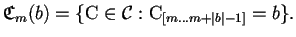 $\displaystyle \mathfrak{C}_{m}({b})=\{\mathrm{C}\in \mathcal{C}: \mathrm{C}_{[m \ldots m+\left\vert b\right\vert -1]}=b \}.$