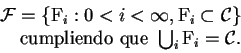 \begin{displaymath}\begin{array}{r} \mathcal{F}= \{\mathrm{F}_i : 0< i < \infty,...
...pliendo que } \bigcup_i \mathrm{F}_i = \mathcal{C}. \end{array}\end{displaymath}