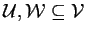 $ \mathcal{U}, \mathcal{W}\subseteq \mathcal{V}$