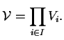 $\displaystyle \mathcal{V}=\prod_{i \in I} V_i.$