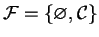 $ \mathcal{F}=\{ \varnothing, \mathcal{C}\}$