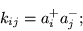 \begin{displaymath}
k_{ij} = a_i^+a_j^-;
\end{displaymath}